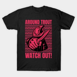 Around Trout Watch Out Funny Fishing T-Shirt